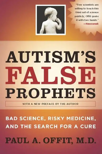 Autism's False Prophets: Bad Science, Risky Medicine, and the Search for a Cure - Paperback