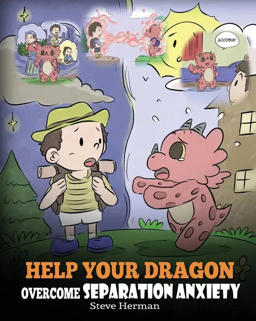 Help Your Dragon Overcome Separation Anxiety: A Cute Children's Story to Teach Kids How to Cope with Different Kinds of Separation Anxiety, Loneliness - Paperback