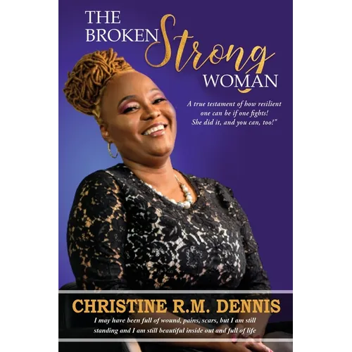 The Broken Strong Woman: A true testament of how resilient one can be if one fights! She did it, and you can, too! - Paperback