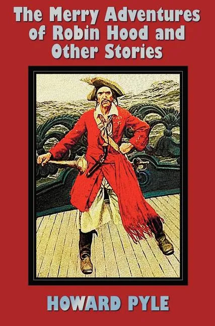 The Merry Adventures of Robin Hood and Other Stories (unabridged) including: Men of Iron, Howard Pyle's Book of Pirates, Otto of the Silver Hand, Twil - Hardcover