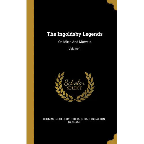 The Ingoldsby Legends: Or, Mirth And Marvels; Volume 1 - Hardcover