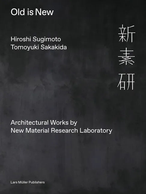 Hiroshi Sugimoto & Tomoyuki Sakakida: Old Is New: Architectural Works by New Material Research Laboratory - Hardcover