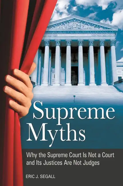 Supreme Myths: Why the Supreme Court is Not a Court and its Justices are Not Judges - Hardcover