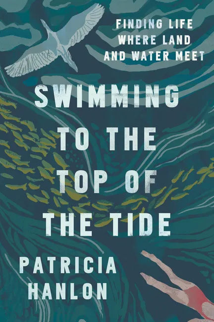 Swimming to the Top of the Tide: Finding Life Where Land and Water Meet - Paperback