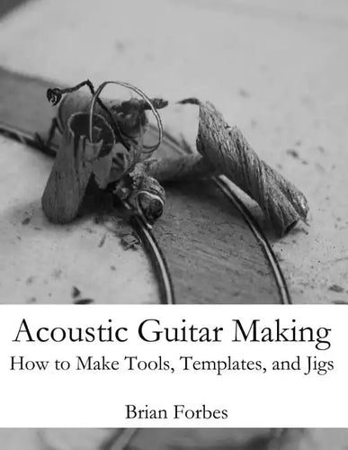 Acoustic Guitar Making: How to make Tools, Templates, and Jigs - Paperback