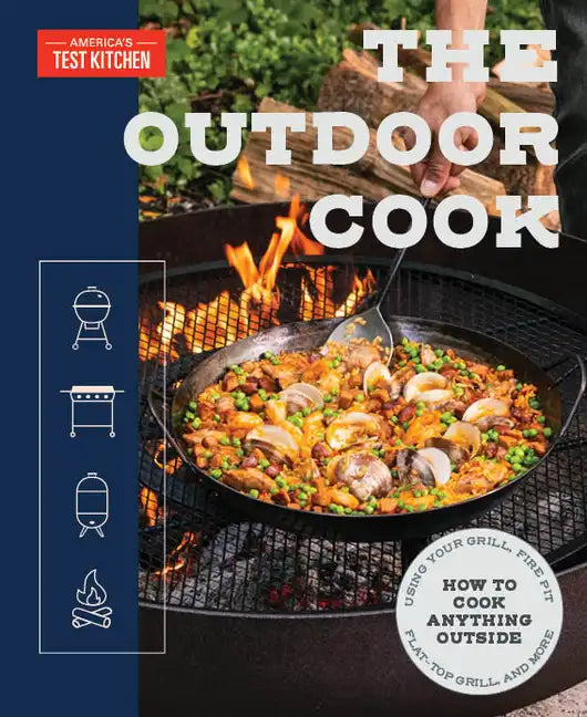 The Outdoor Cook: How to Cook Anything Outside Using Your Grill, Fire Pit, Flat-Top Grill, and More - Paperback