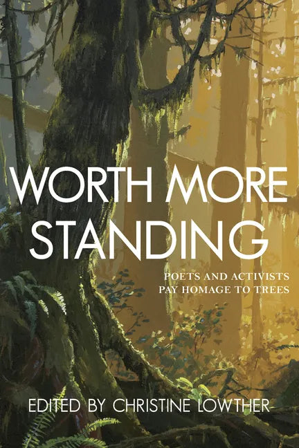 Worth More Standing: Poets and Activists Pay Homage to Trees - Paperback