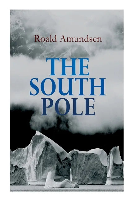 The South Pole: Account of the Norwegian Antarctic Expedition in the Fram, 1910-1912 - Paperback