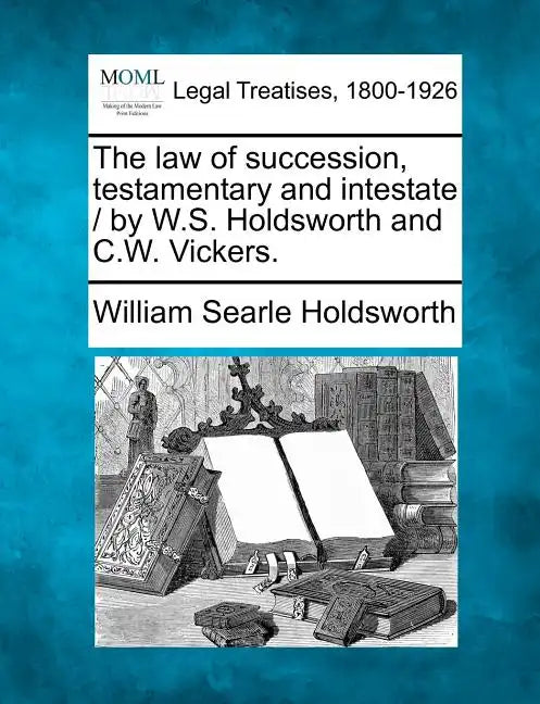 The Law of Succession, Testamentary and Intestate / By W.S. Holdsworth and C.W. Vickers. - Paperback