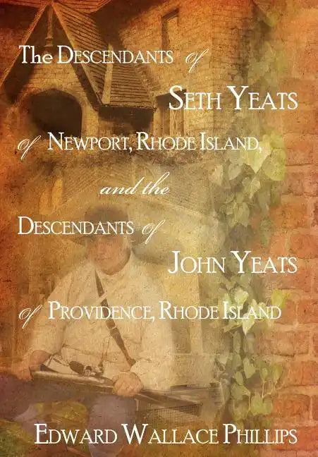 The Descendants Of Seth Yeats (or Yates) Of Newport, Rhode Island, and the Descendants Of John Yeats (or Yates) Of Providence, Rhode Island - Hardcover