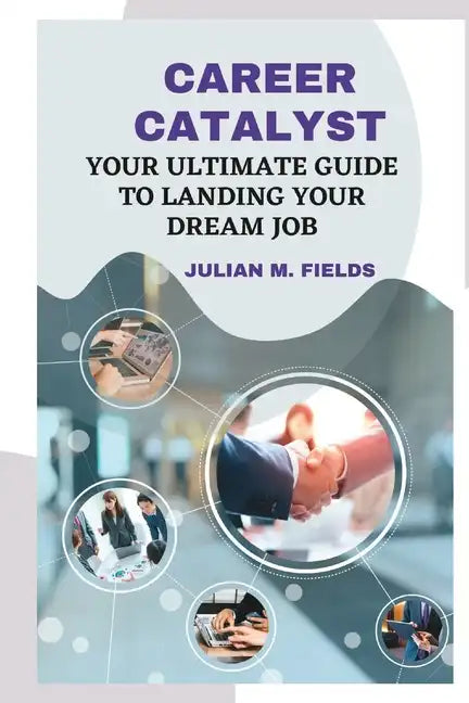 Career Catalyst: Your Ultimate Guide to Landing Your Dream Job - Paperback