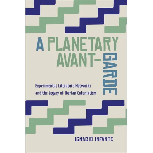 A Planetary Avant-Garde: Experimental Literature Networks and the Legacy of Iberian Colonialism - Hardcover