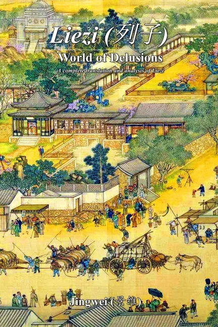 Liezi: World of Delusions: A complete translation and analysis of Liezi (列子) - Paperback