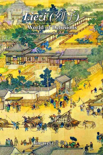 Liezi: World of Delusions: A complete translation and analysis of Liezi (列子) - Paperback