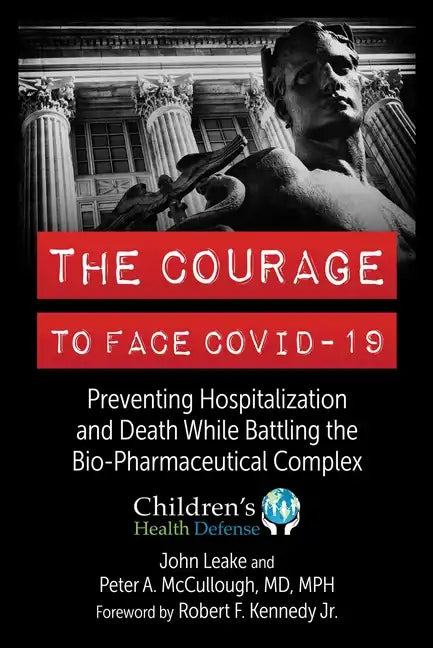 The Courage to Face Covid-19: Preventing Hospitalization and Death While Battling the Bio-Pharmaceutical Complex - Hardcover