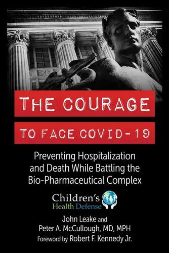 The Courage to Face Covid-19: Preventing Hospitalization and Death While Battling the Bio-Pharmaceutical Complex - Hardcover