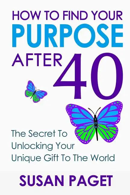 How To Find Your Purpose After 40: The Secret To Unlock Your Gift To The World - Paperback