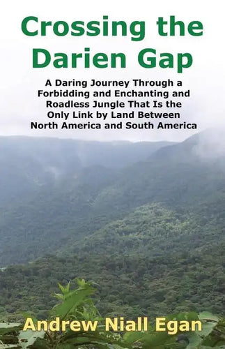 Crossing the Darien Gap: A Daring Journey Through the Roadless and Enchanting Jungle That Separates North America and South America - Paperback