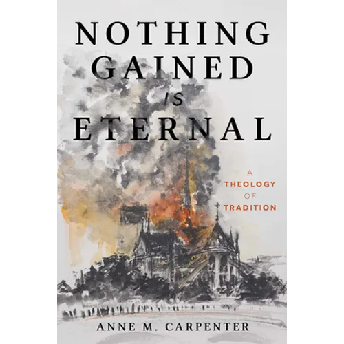 Nothing Gained Is Eternal: A Theology of Tradition - Hardcover