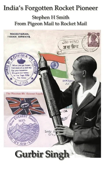 India's Forgotten Rocket Pioneer: Stephen H Smith - From Pigeon Mail to Rocket Mail - Hardcover