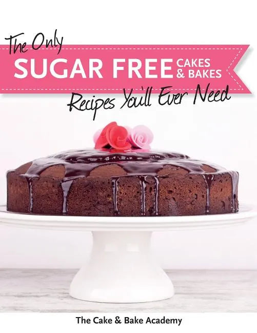 The Only Sugar Free Cakes & Bakes Recipes You'll Ever Need! - Paperback