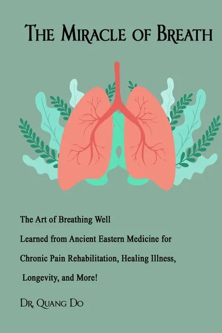 The Miracle of Breath: The Art of Breathing Well Learned from Ancient Eastern Medicine for Chronic Pain Rehabilitation, Healing Illness, Long - Paperback