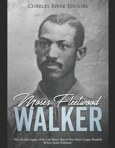 Moses Fleetwood Walker: The Life and Legacy of the Last Black Man to Play Major League Baseball Before Jackie Robinson - Paperback