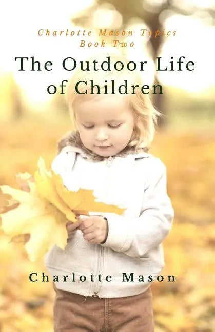 The Outdoor Life of Children: The Importance of Nature Study and Outside Activities - Paperback