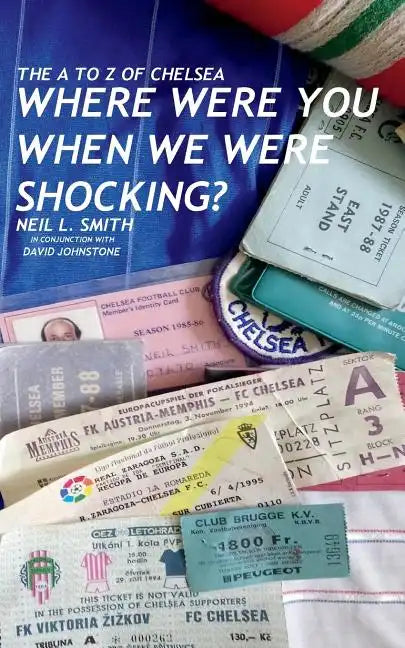 The A to Z of Chelsea: Where Were You When We Were Shocking? - Paperback