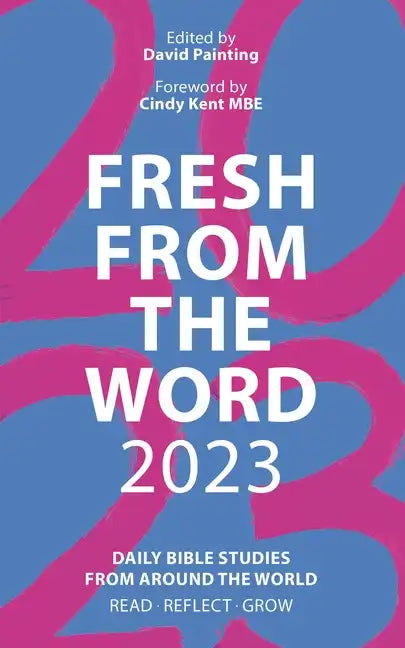 Fresh from the Word 2023: Daily Bible Studies from Around the World: Read, Reflect, Grow - Paperback
