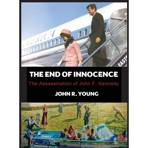 The End of Innocence - The Assassination of John F. Kennedy - Hardcover