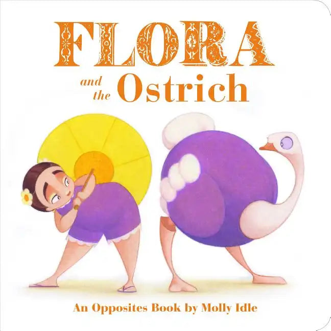 Flora and the Ostrich: An Opposites Book by Molly Idle (Flora and Flamingo Board Books, Picture Books for Toddlers, Baby Books with Animals) - Board Book