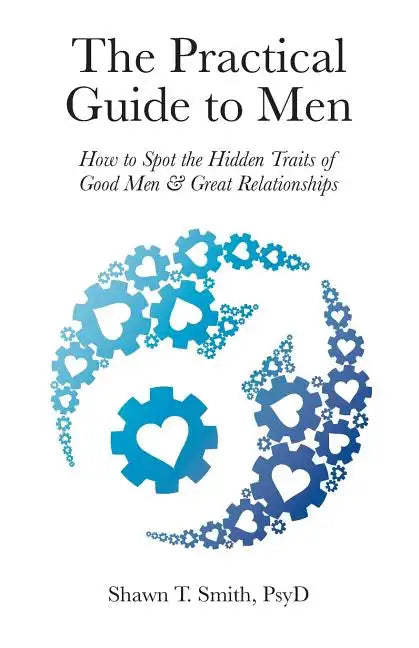 The Practical Guide to Men: How to Spot the Hidden Traits of Good Men and Great Relationships - Paperback