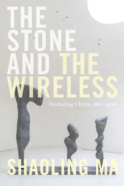 The Stone and the Wireless: Mediating China, 1861-1906 - Paperback