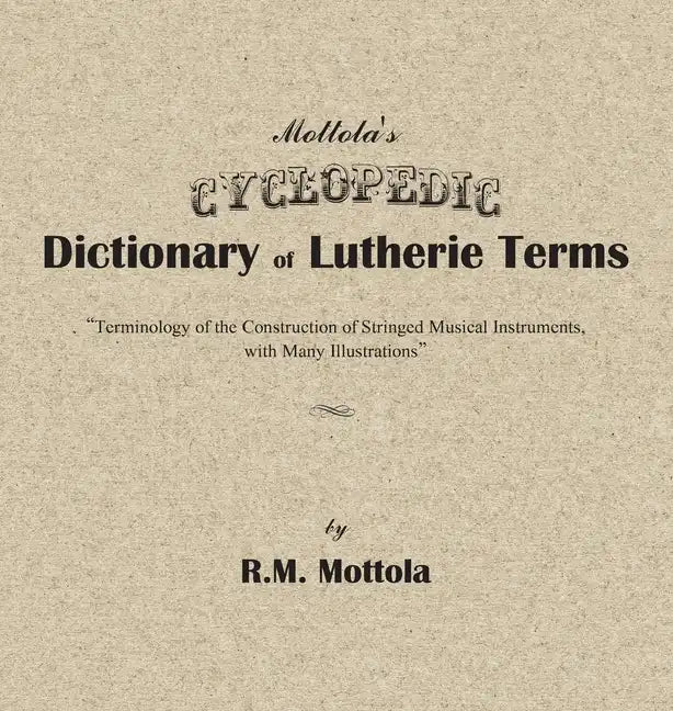 Mottola's Cyclopedic Dictionary of Lutherie Terms: Terminology of the Construction of Stringed Musical Instruments, with Many Illustrations - Hardcover