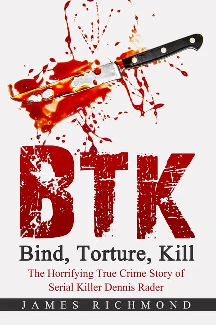 BTK - Bind, Torture, Kill: The Horrifying True Crime Story of Serial Killer Dennis Rader - Paperback