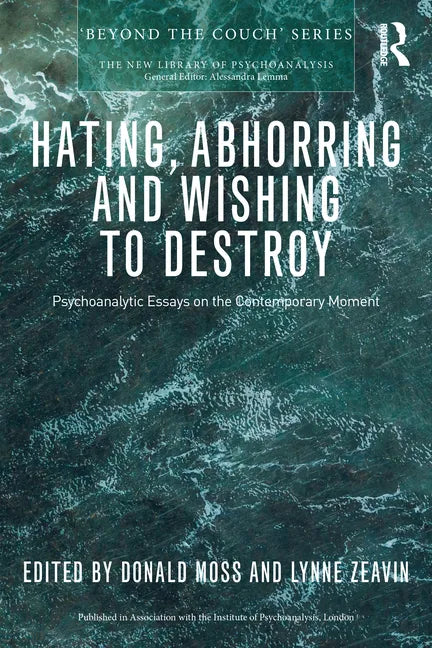 Hating, Abhorring and Wishing to Destroy: Psychoanalytic Essays on the Contemporary Moment - Paperback