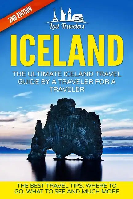 Iceland: The Ultimate Iceland Travel Guide By A Traveler For A Traveler: The Best Travel Tips; Where To Go, What To See And Much More - Paperback