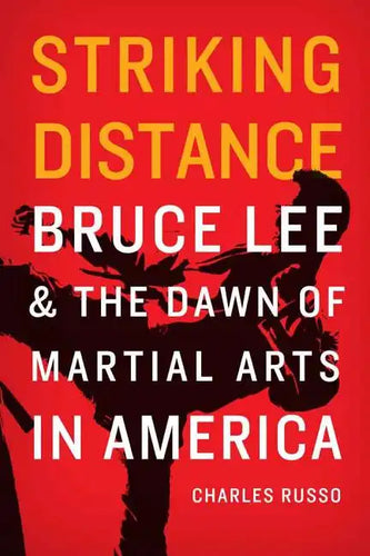 Striking Distance: Bruce Lee and the Dawn of Martial Arts in America - Hardcover