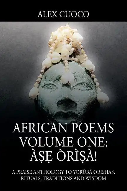 African Poems Volume One: Àṣẹ Òrìṣà!: A Praise Anthology to Yorùbá Orishas, Rituals, Traditions and Wisdom - Paperback