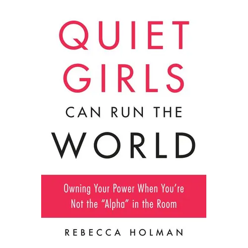 Quiet Girls Can Run the World: Owning Your Power When You're Not the 