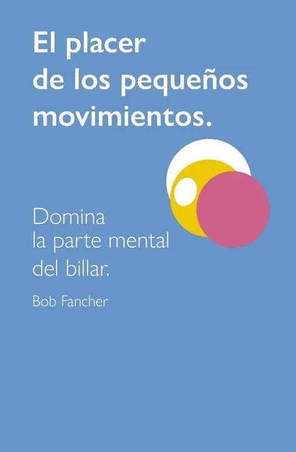 El Placer de Los Pequeños Movimientos: Domina La Parte Mental del Billar - Paperback