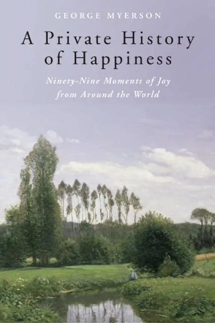 A Private History of Happiness: Ninety-Nine Moments of Joy from Around the World - Paperback