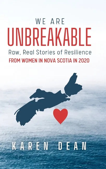 We Are Unbreakable: Raw, Real Stories of Resilience: From Women in Nova Scotia in 2020 - Hardcover