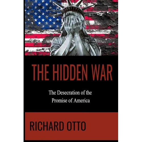 The Hidden War: The Desecration of the Promise of America - Paperback