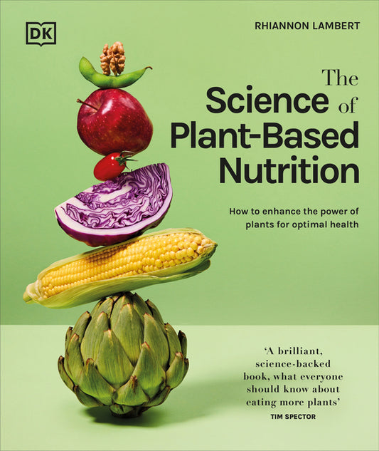 The Science of Plant-Based Nutrition: How to Enhance the Power of Plants for Optimal Health - Hardcover