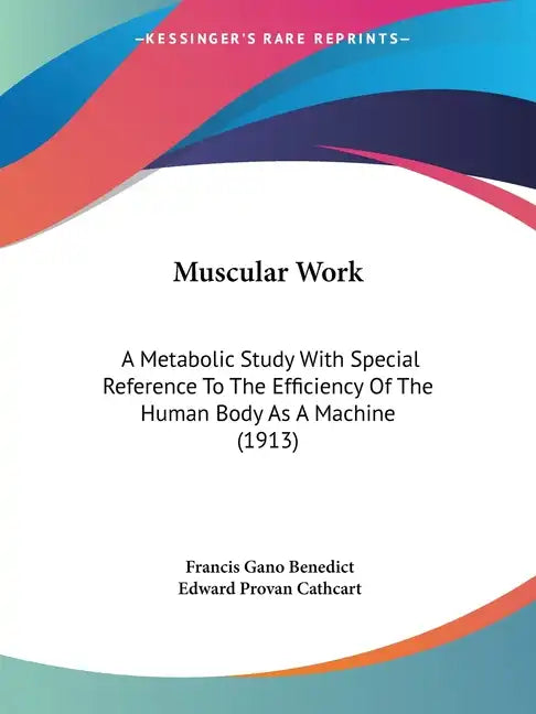 Muscular Work: A Metabolic Study With Special Reference To The Efficiency Of The Human Body As A Machine (1913) - Paperback