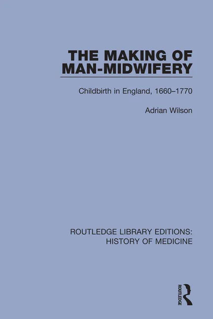 The Making of Man-Midwifery: Childbirth in England, 1660-1770 - Paperback