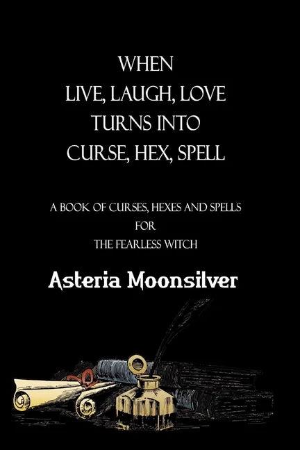 When Live, Laugh, Love turns into Curse, Hex, Spell: A book of curses, hexes and spells for the fearless witch - Paperback