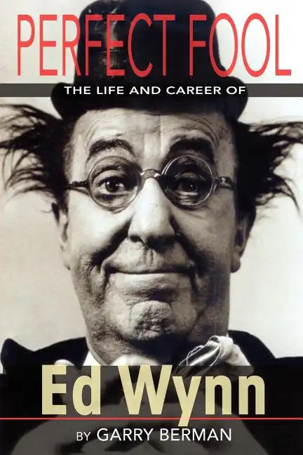 Perfect Fool: The Life and Career of Ed Wynn - Paperback
